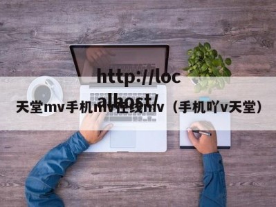 天堂mv手机mv在线mv（手机吖v天堂）